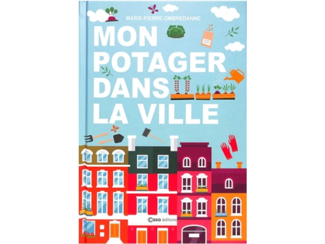 Mon potager dans la ville présente 30 légumes, fruits et fines herbes à cultiver soi-même